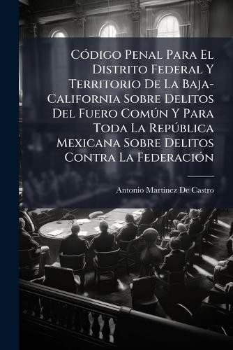 CÃ3digo Penal Para El Distrito Federal Y Territorio De La Baja-Califor cover