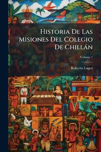 Historia De Las Misiones Del Colegio De Chillàn cover