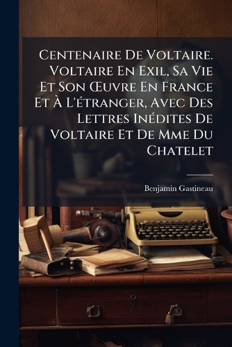 Centenaire De Voltaire. Voltaire En Exil, Sa Vie Et Son Å'uvre En Fran cover