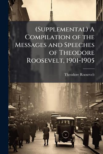 (Supplemental) A Compilation of the Messages and Speeches of Theodore cover