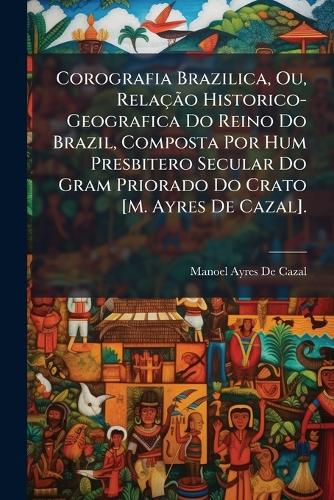 Corografia Brazilica, Ou, Relação Historico-Geografica Do Reino Do Br cover