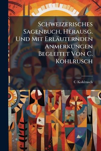 Schweizerisches Sagenbuch, Herausg. Und Mit Erläuternden Anmerkungen B cover