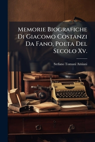 Memorie Biografiche Di Giacomo Costanzi Da Fano, Poeta Del Secolo Xv. cover