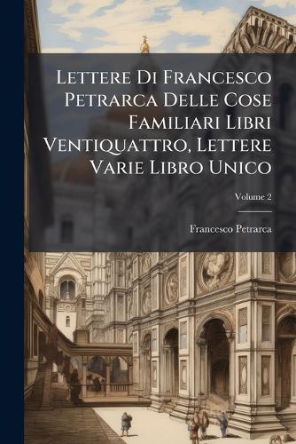 Lettere Di Francesco Petrarca Delle Cose Familiari Libri Ventiquattro, cover