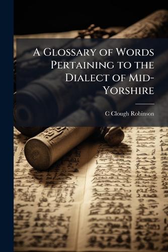 A Glossary of Words Pertaining to the Dialect of Mid-Yorshire cover