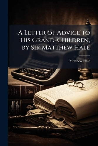 A Letter of Advice to His Grand-Children, by Sir Matthew Hale cover