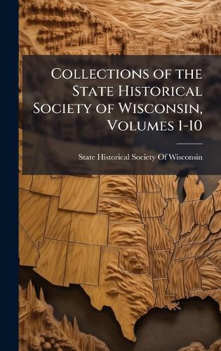 Collections of the State Historical Society of Wisconsin, Volumes 1-10 cover