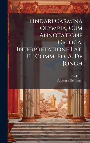 Pindari Carmina Olympia, Cum Annotatione Critica, Interpretatione Lat. cover