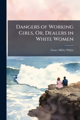 Dangers of Working Girls, Or, Dealers in White Women cover