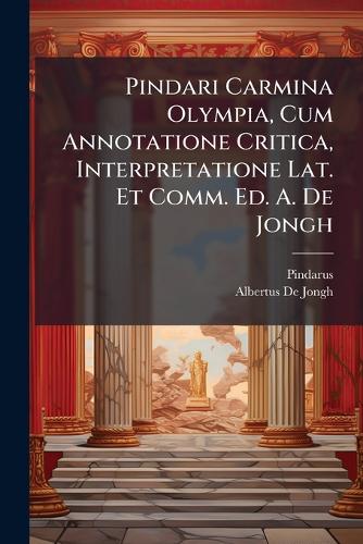 Pindari Carmina Olympia, Cum Annotatione Critica, Interpretatione Lat. cover
