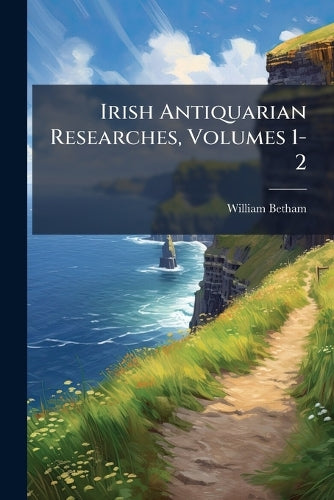 Irish Antiquarian Researches, Volumes 1-2 cover