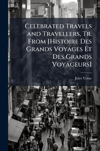 Celebrated Travels and Travellers, Tr. From [Histoire Des Grands Voyag cover
