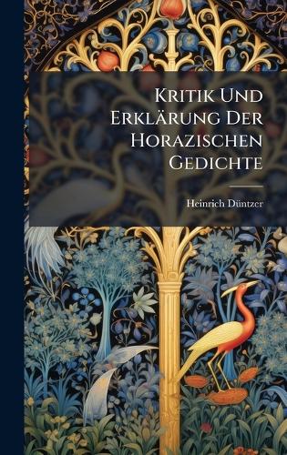 Kritik Und Erklärung Der Horazischen Gedichte cover