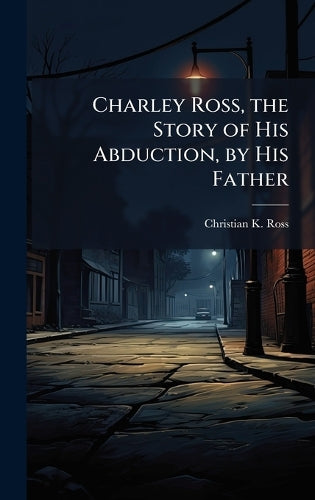 Charley Ross, the Story of His Abduction, by His Father cover