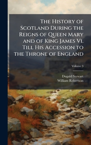 The History of Scotland During the Reigns of Queen Mary and of King Ja cover