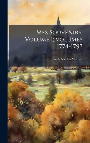 Mes Souvenirs, Volume 1; volumes 1774-1797 cover
