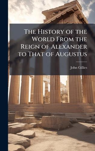 The History of the World From the Reign of Alexander to That of August cover