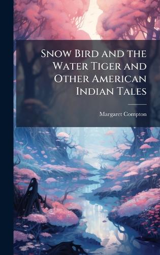 Snow Bird and the Water Tiger and Other American Indian Tales cover