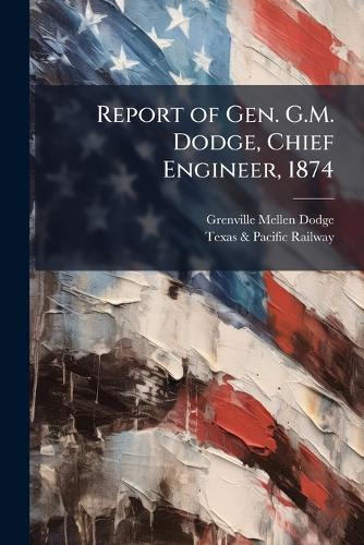 Report of Gen. G.M. Dodge, Chief Engineer, 1874 cover