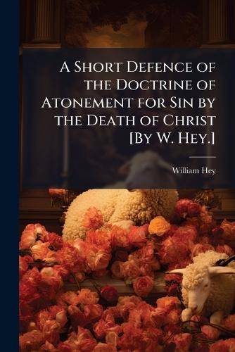 A Short Defence of the Doctrine of Atonement for Sin by the Death of C cover