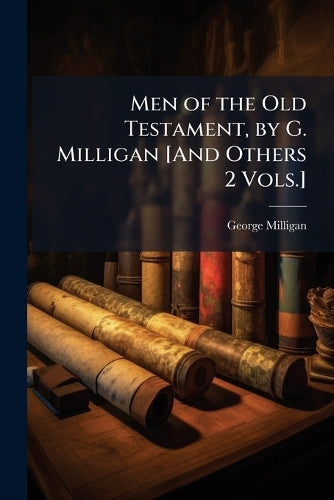 Men of the Old Testament, by G. Milligan [And Others 2 Vols.] cover
