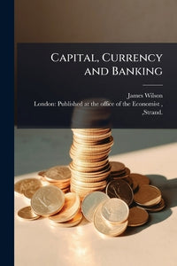 Capital, Currency and Banking 