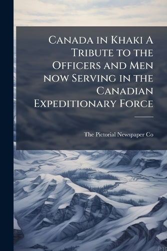 Canada in Khaki A Tribute to the Officers and Men now Serving in the C cover