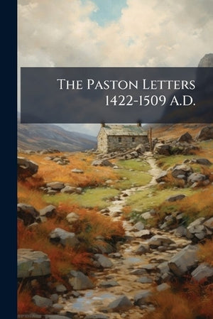 The Paston Letters 1422-1509 A.D.