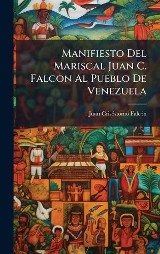 Manifiesto Del Mariscal Juan C. Falcon Al Pueblo De Venezuela cover