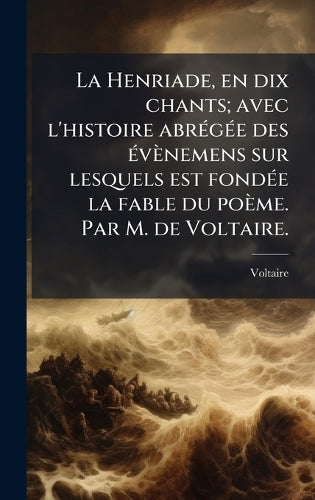 La Henriade, en dix chants; avec l'histoire abrÃ(c)gÃ(c)e des Ã(c)vène cover