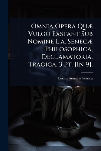 Omnia Opera QuÃ] Vulgo Exstant Sub Nomine L.a. SenecÃ] Philosophica, D cover