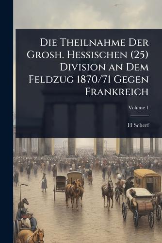 Die Theilnahme Der Grosh. Hessischen (25) Division an Dem Feldzug 1870 cover