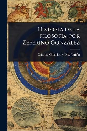 Historia de la filosofÃ-a. por Zeferino Gonzàlez cover