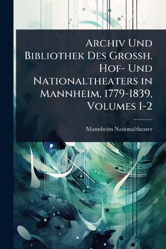 Archiv Und Bibliothek Des Grossh. Hof- Und Nationaltheaters in Mannhei cover