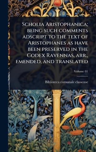 Scholia Aristophanica; being such comments adscript to the text of Ari cover