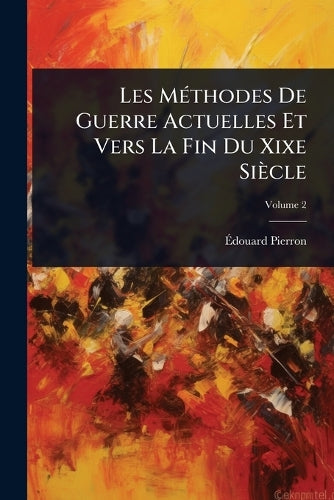 Les MÃ(c)thodes De Guerre Actuelles Et Vers La Fin Du Xixe Siècle cover