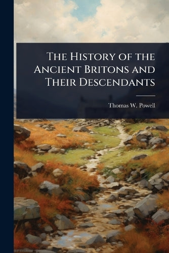 The History of the Ancient Britons and Their Descendants cover