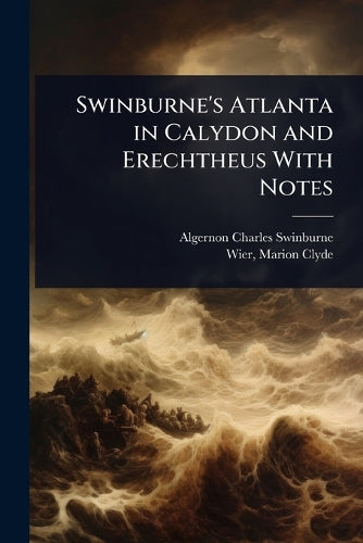 Swinburne's Atlanta in Calydon and Erechtheus With Notes cover