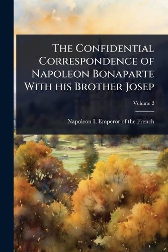 The Confidential Correspondence of Napoleon Bonaparte With his Brother cover