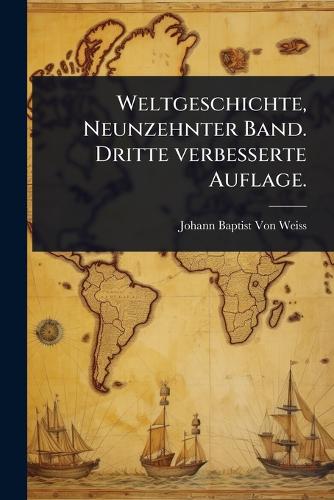 Weltgeschichte, Neunzehnter Band. Dritte verbesserte Auflage. cover