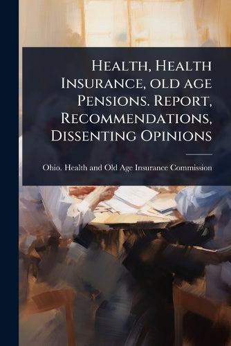 Health, Health Insurance, old age Pensions. Report, Recommendations, D cover
