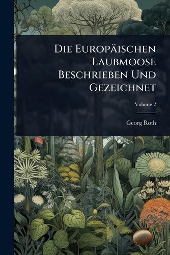 Die Europäischen Laubmoose Beschrieben Und Gezeichnet cover