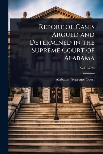 Report of Cases Argued and Determined in the Supreme Court of Alabama cover