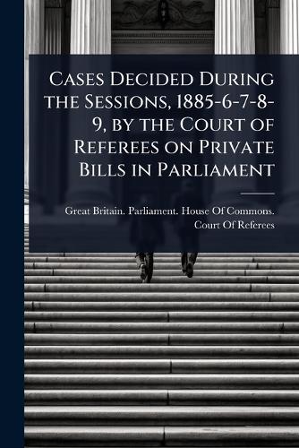 Cases Decided During the Sessions, 1885-6-7-8-9, by the Court of Refer cover