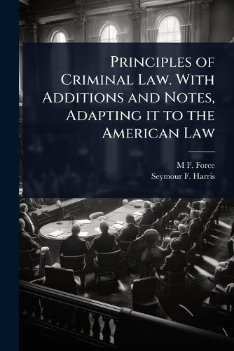Principles of Criminal Law. With Additions and Notes, Adapting it to t cover