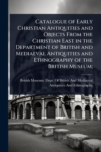 Catalogue of Early Christian Antiquities and Objects From the Christia cover