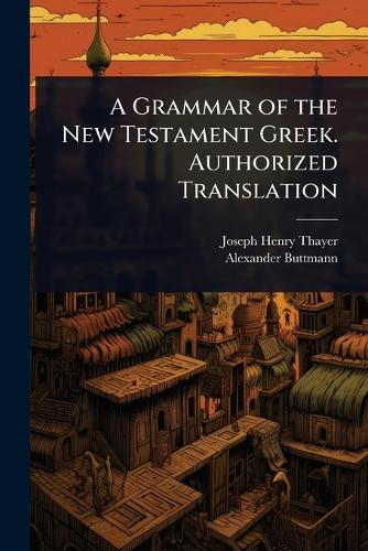 A Grammar of the New Testament Greek. Authorized Translation cover