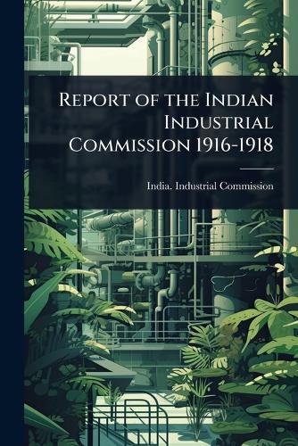 Report of the Indian Industrial Commission 1916-1918 cover