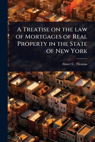 A Treatise on the law of Mortgages of Real Property in the State of Ne cover