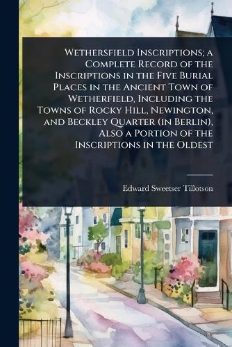 Wethersfield Inscriptions; a Complete Record of the Inscriptions in th cover